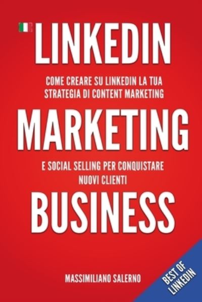 Cover for Massimiliano Salerno · LinkedIn Marketing Business: Guida pratica come creare su LinkedIn nel 2021 un profilo perfetto, una strategia di content marketing e social selling efficace per conquistare nuovi clienti B2B e B2C (Paperback Book) (2021)