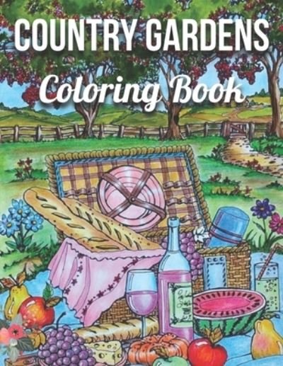 Country Gardens Coloring Book: An Adult Coloring Book Featuring Beautiful Country Gardens and Charming Countryside Scenery for Stress Relief and Relaxation - First Choice - Böcker - Independently Published - 9798744855888 - 26 april 2021