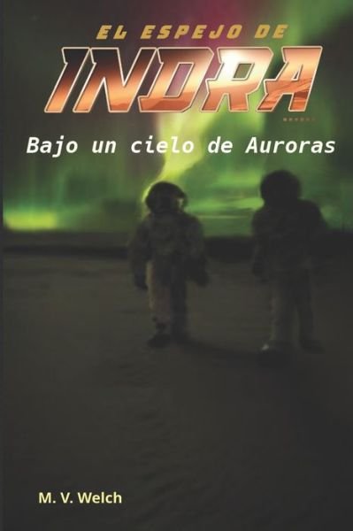 Cover for M V Welch · El Espejo de Indra II: Bajo un Cielo de Auroras - El Espejo de Indra (Paperback Book) (2022)