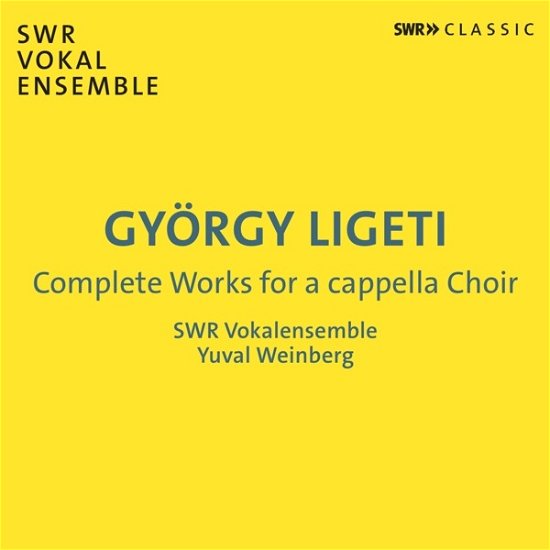Ligeti: Complete Works for a Capella Choir - Swr Vokalensemble / Yuval Weinberg - Music - SWR CLASSIC - 0747313912889 - March 3, 2023