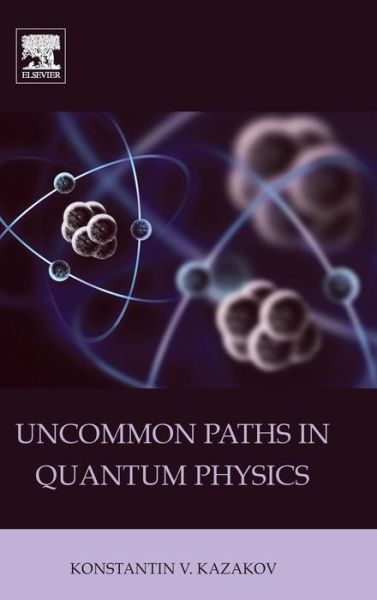 Cover for Konstantin V. Kazakov · Uncommon Paths in Quantum Physics (Hardcover Book) (2014)