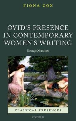 Cover for Cox, Fiona (Senior Lecturer in French, Senior Lecturer in French, University of Exeter) · Ovid's Presence in Contemporary Women's Writing: Strange Monsters - Classical Presences (Innbunden bok) (2018)