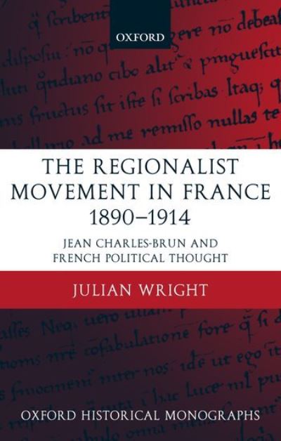 Cover for Wright, Julian (, University of Durham) · The Regionalist Movement in France 1890-1914: Jean Charles-Brun and French Political Thought - Oxford Historical Monographs (Hardcover Book) (2003)