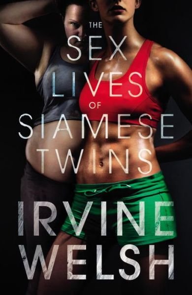 Cover for Irvine Welsh · The Sex Lives of Siamese Twins (Inbunden Bok) (2014)