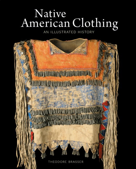 Theodore Brasser · Native American Clothing: An Illustrated History (Paperback Book) (2024)