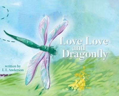 Cover for L L Anderson · Love Love and Dragonfly (Hardcover bog) (2021)