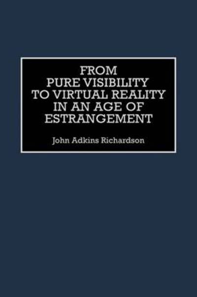 Cover for John Richardson · From Pure Visibility to Virtual Reality in an Age of Estrangement (Gebundenes Buch) (1998)