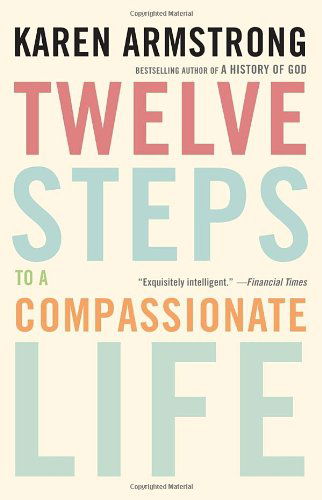 Twelve Steps to a Compassionate Life - Karen Armstrong - Kirjat - Anchor - 9780307742889 - tiistai 27. joulukuuta 2011