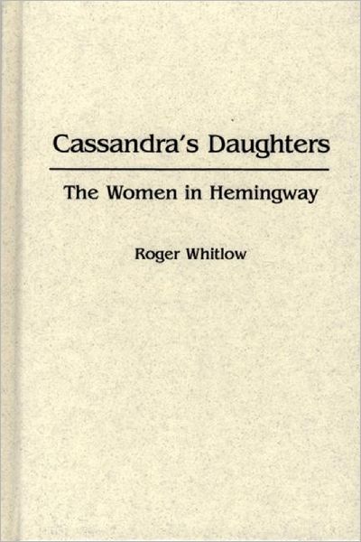 Cover for Roger Whitlow · Cassandra's Daughters: The Women in Hemingway (Hardcover Book) (1984)