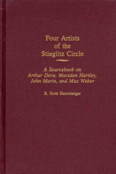 Cover for R. Scott Harnsberger · Four Artists of the Stieglitz Circle: A Sourcebook on Arthur Dove, Marsden Hartley, John Marin, and Max Weber - Art Reference Collection (Hardcover Book) [Annotated edition] (2002)