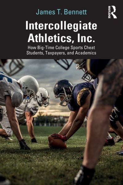 Cover for James Bennett · Intercollegiate Athletics, Inc.: How Big-Time College Sports Cheat Students, Taxpayers, and Academics (Taschenbuch) (2019)