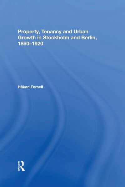 Cover for Hakan Forsell · Property, Tenancy and Urban Growth in Stockholm and Berlin, 1860?1920 (Paperback Book) (2020)