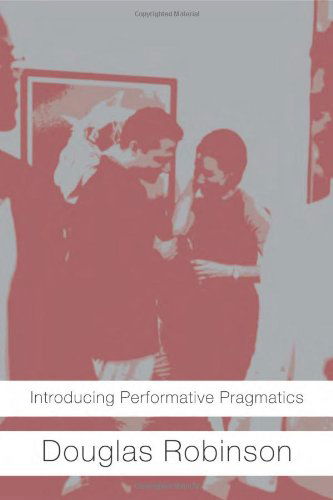 Introducing Performative Pragmatics - Douglas Robinson - Livres - Taylor & Francis Ltd - 9780415371889 - 8 septembre 2005