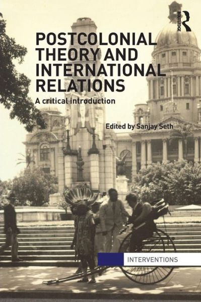 Cover for Sanjay Seth · Postcolonial Theory and International Relations: A Critical Introduction - Interventions (Paperback Book) (2012)