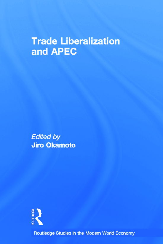 Cover for Okamoto, Jiro (Institute of Developing Economies-JETRO, Japan) · Trade Liberalization and APEC - Routledge Studies in the Modern World Economy (Paperback Book) (2012)