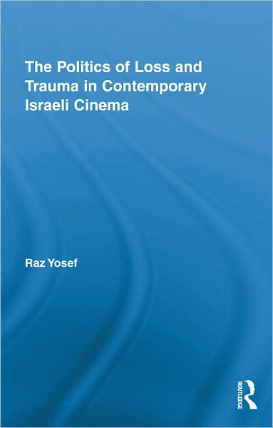 Cover for Raz Yosef · The Politics of Loss and Trauma in Contemporary Israeli Cinema - Routledge Advances in Film Studies (Innbunden bok) (2011)