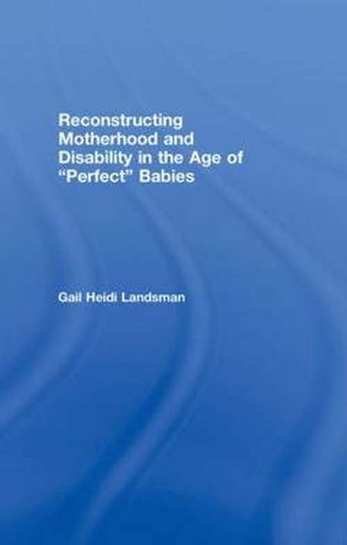 Cover for Landsman, Gail (University at Albany, SUNY, USA) · Reconstructing Motherhood and Disability in the Age of Perfect Babies (Hardcover Book) (2008)