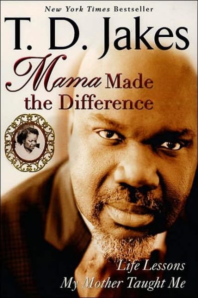 Mama Made the Difference: Life Lessons My Mother Taught Me - T. D. Jakes - Kirjat - Penguin Putnam Inc - 9780425213889 - tiistai 3. huhtikuuta 2007