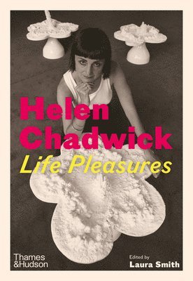 Helen Chadwick: Life Pleasures - Laura Smith - Books - Thames & Hudson Ltd - 9780500028889 - May 15, 2025