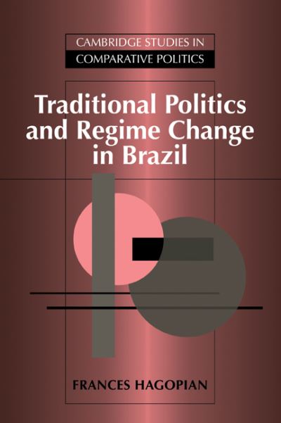 Cover for Hagopian, Frances (Tufts University, Massachusetts) · Traditional Politics and Regime Change in Brazil - Cambridge Studies in Comparative Politics (Paperback Book) (2007)