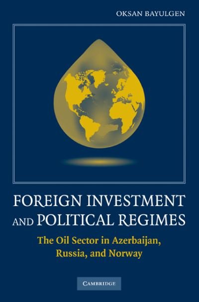 Cover for Bayulgen, Oksan (University of Connecticut) · Foreign Investment and Political Regimes: The Oil Sector in Azerbaijan, Russia, and Norway (Gebundenes Buch) (2010)