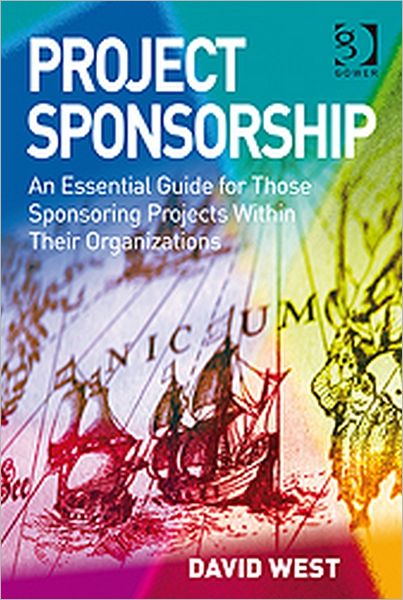 Cover for David West · Project Sponsorship: An Essential Guide for Those Sponsoring Projects Within Their Organizations (Paperback Book) [New edition] (2010)