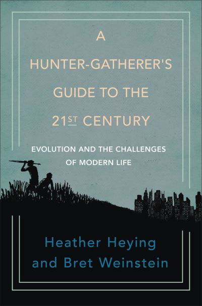 Cover for Heather Heying · A Hunter-gatherer's Guide To The 21st Century: Evolution and the Challenges of Modern Life (Hardcover Book) (2021)