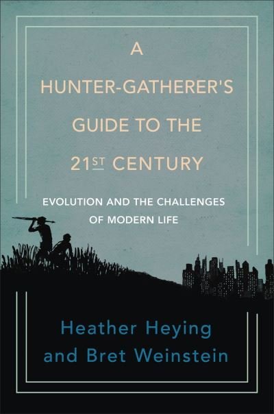 A Hunter-gatherer's Guide To The 21st Century: Evolution and the Challenges of Modern Life - Heather Heying - Books - Random House USA Inc - 9780593086889 - September 14, 2021