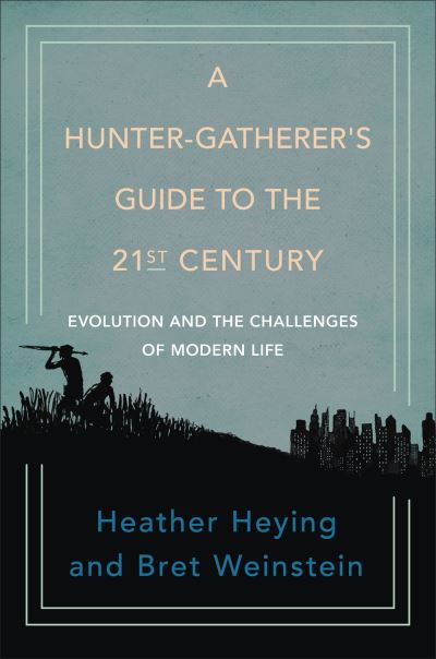 Cover for Heather Heying · A Hunter-gatherer's Guide To The 21st Century: Evolution and the Challenges of Modern Life (Innbunden bok) (2021)