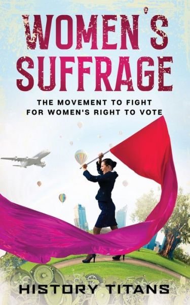 Cover for History Titans · Women's Suffrage: The Movement to Fight for Women's Right to Vote (Paperback Book) (2020)