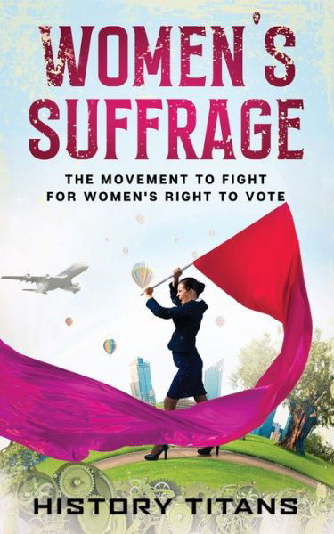 Cover for History Titans · Women's Suffrage: The Movement to Fight for Women's Right to Vote (Taschenbuch) (2020)