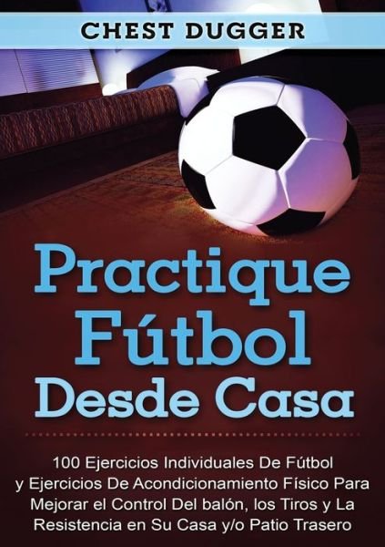 Cover for Chest Dugger · Practique futbol desde casa (Paperback Book) (2020)
