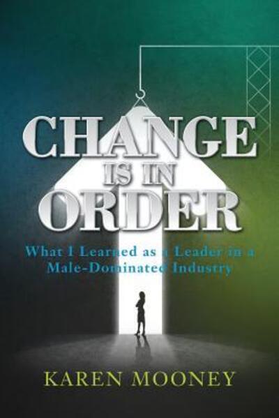 Cover for Karen Mooney · Change Is in Order : What I Learned as a Leader in a Male-Dominated Industry (Paperback Book) (2017)