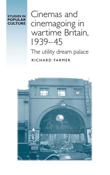 Cover for Richard Farmer · Cinemas and Cinemagoing in Wartime Britain, 1939–45: The Utility Dream Palace - Studies in Popular Culture (Hardcover Book) (2016)