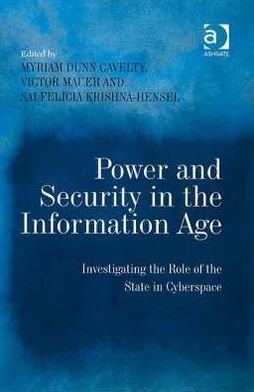 Cover for Myriam Dunn Cavelty · Power and Security in the Information Age: Investigating the Role of the State in Cyberspace (Hardcover Book) [New edition] (2007)