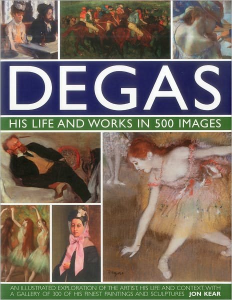 Cover for Jon Kear · Degas: His Life and Works in 500 Images (Hardcover Book) (2012)
