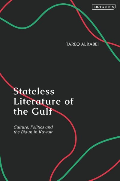 Cover for Alrabei, Tareq (Gulf University for Science &amp; Technology, Kuwait) · Stateless Literature of the Gulf: Culture, Politics and the Bidun in Kuwait (Pocketbok) (2023)