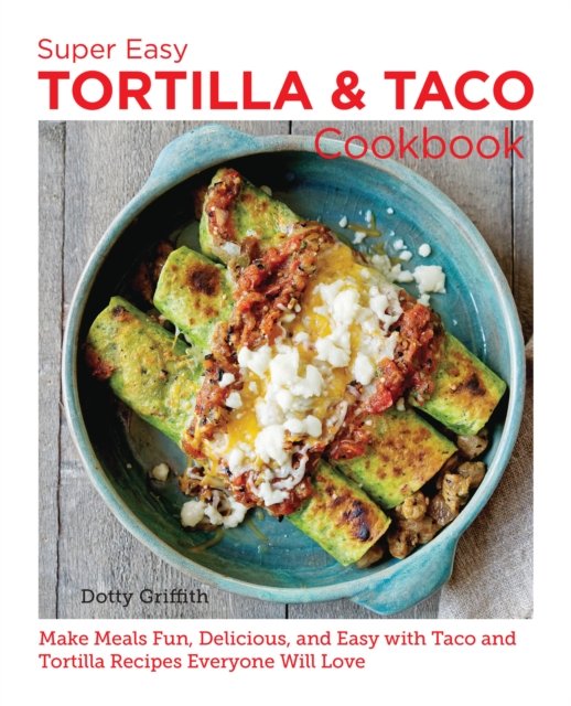 Cover for Dotty Griffith · Super Easy Tortilla and Taco Cookbook: Make Meals Fun, Delicious, and Easy with Taco and Tortilla Recipes Everyone Will Love - New Shoe Press (Paperback Book) (2023)