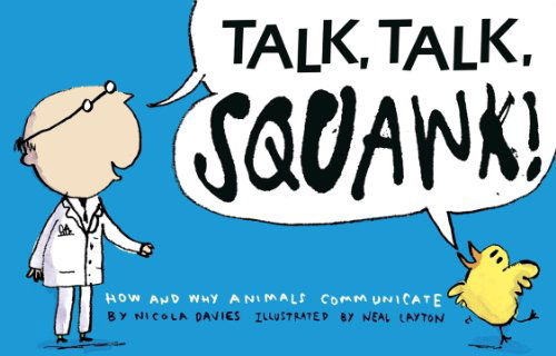 Talk, Talk, Squawk!: a Human's Guide to Animal Communication - Nicola Davies - Boeken - Candlewick - 9780763650889 - 8 november 2011