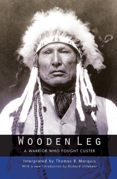 Wooden Leg: A Warrior Who Fought Custer - Thomas B. Marquis - Books - University of Nebraska Press - 9780803282889 - October 1, 2003