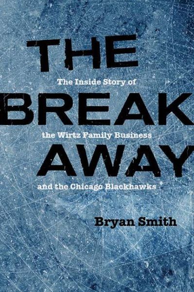 Cover for Bryan Smith · The Breakaway: The Inside Story of the Wirtz Family Business and the Chicago Blackhawks - Second to None: Chicago Stories (Hardcover Book) (2018)