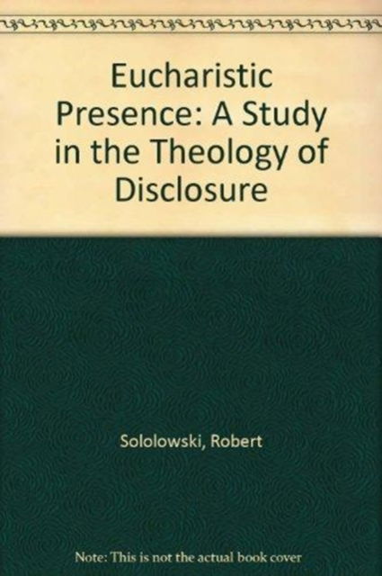 Cover for Robert Sokolowski · Eucharistic Presence: A Study in the Theology of Disclosure (Hardcover Book) (1994)