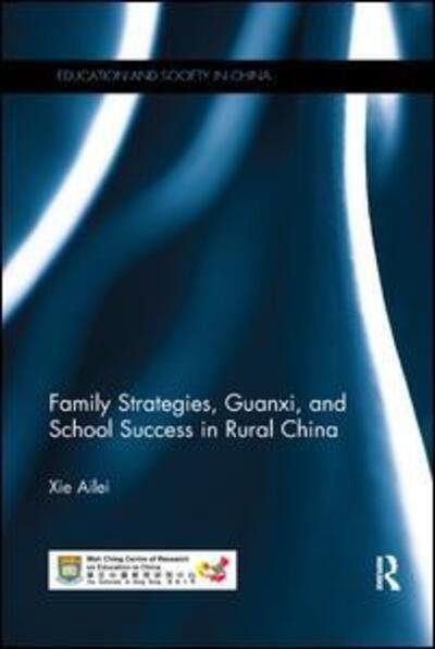 Cover for Xie, Ailei (The University of Hong Kong, Hong Kong) · Family Strategies, Guanxi, and School Success in Rural China - Education and Society in China (Taschenbuch) (2017)