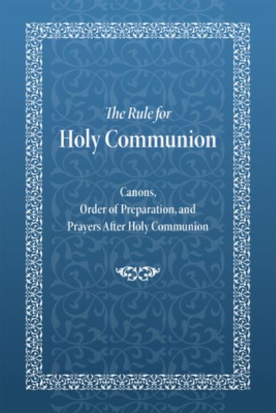 The Rule for Holy Communion: Canons, Order of Preparation, and Prayers After Holy Communion - Holy Trinity Monastery - Książki - Holy Trinity Publications - 9780884654889 - 15 marca 2022