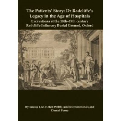Cover for Louise Loe · The Patients' Story: Dr Radcliffe's Legacy in the Age of Hospitals - Excavations at the 18th-19th Century Radcliffe - Infirmary Burial Ground, Oxford - Oxford Archaeology Monograph (Paperback Book) (2022)