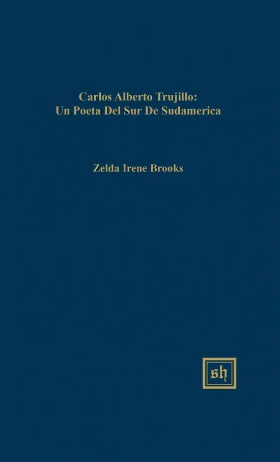Carlos Alberto Trujillo: Una Voz Poetica De America Del Sur - Zelda Irene Brooks - Livres - Scripta Humanistica - 9780916379889 - 18 juin 2015