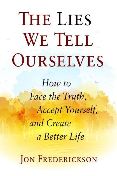 Cover for Jon Frederickson · The Lies We Tell Ourselves How to Face the Truth, Accept Yourself, and Create a Better Life (Paperback Book) (2017)