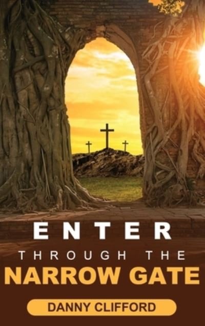 Cover for Danny Clifford · Enter Through The Narrow Gate (Hardcover Book) (2022)