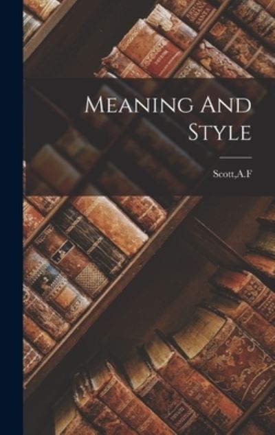 Cover for A F Scott · Meaning And Style (Hardcover Book) (2021)