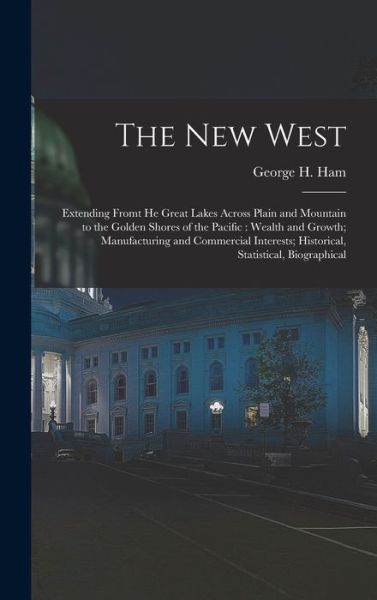 Cover for George H (George Henry) 1847-1 Ham · The New West [microform] (Hardcover Book) (2021)